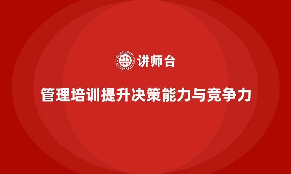 文章企业经营管理培训如何提高企业领导层决策能力？的缩略图