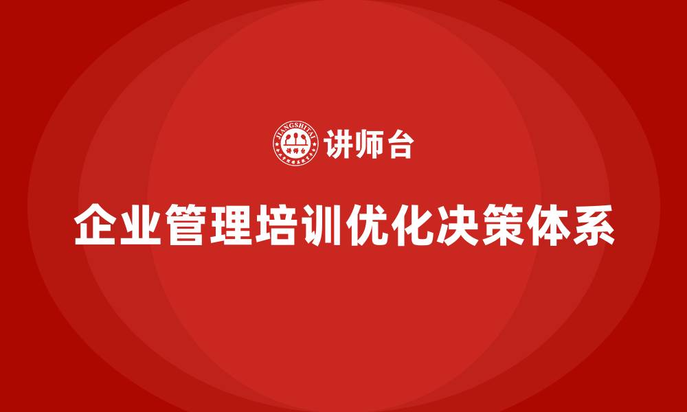 文章企业经营管理培训如何优化企业的决策体系？的缩略图