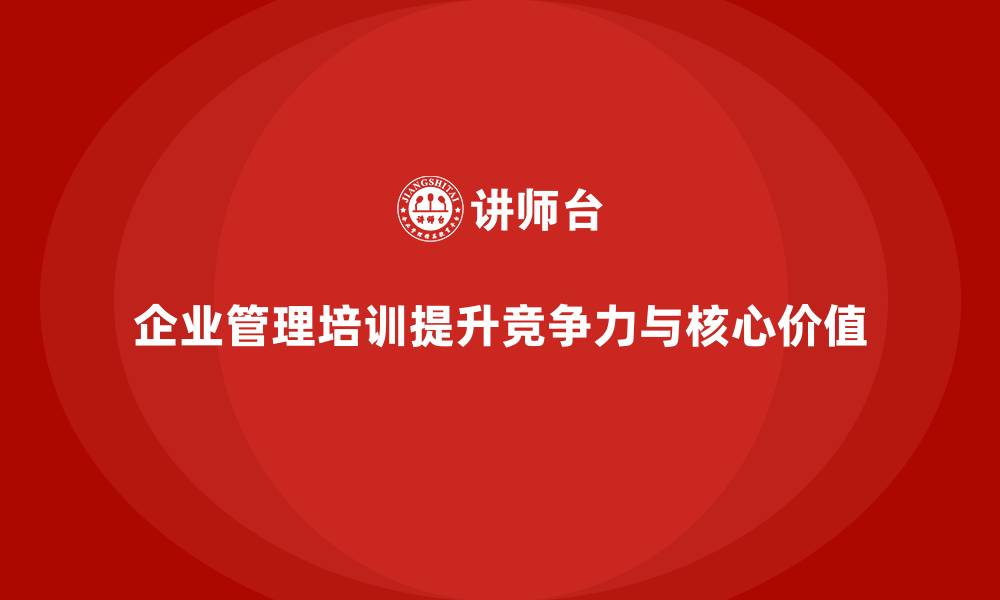 企业管理培训提升竞争力与核心价值