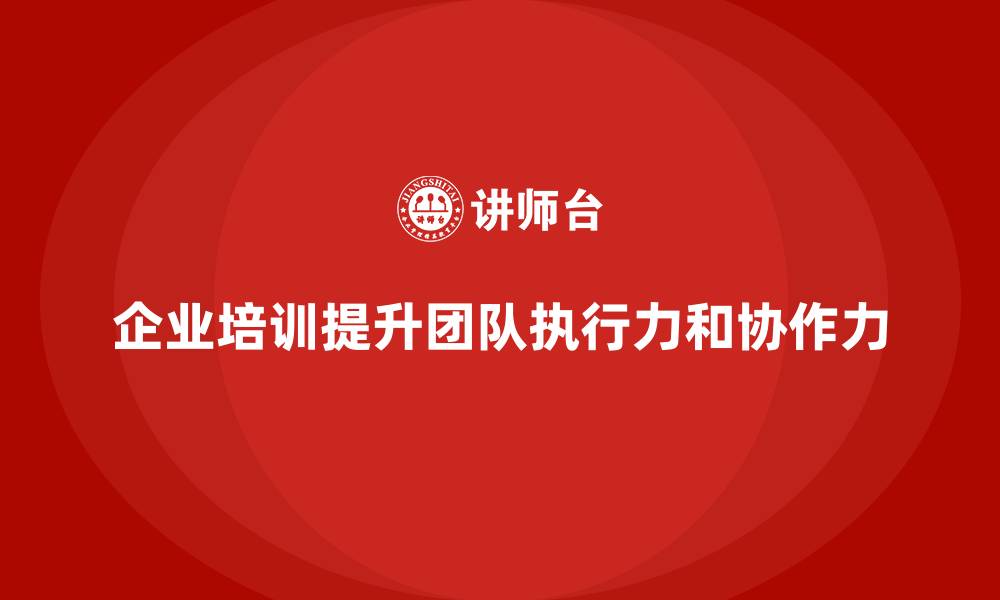 企业培训提升团队执行力和协作力