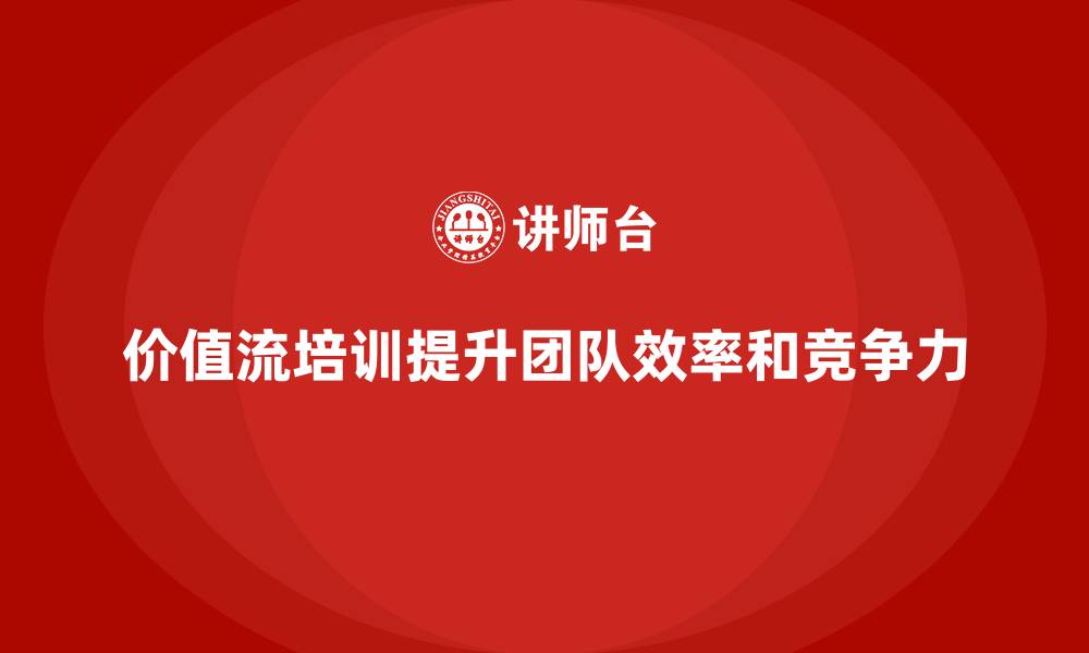 文章打造卓越团队，价值流培训课程不能缺的缩略图