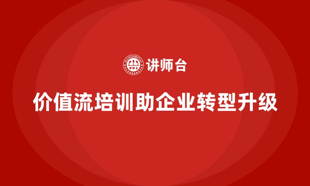 文章企业转型升级必修：价值流培训课程的缩略图