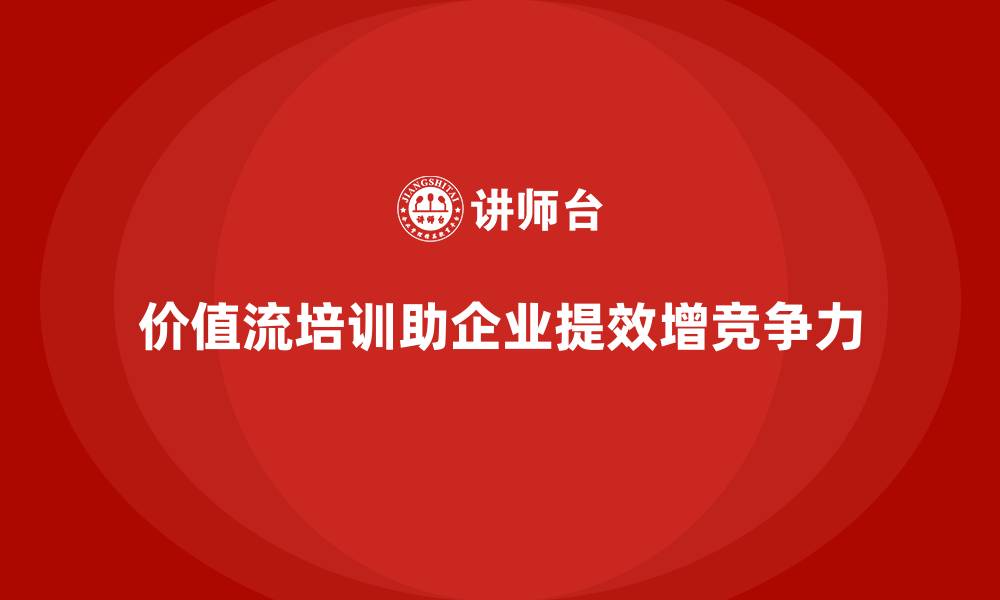 文章企业如何快速落地价值流培训课程的缩略图