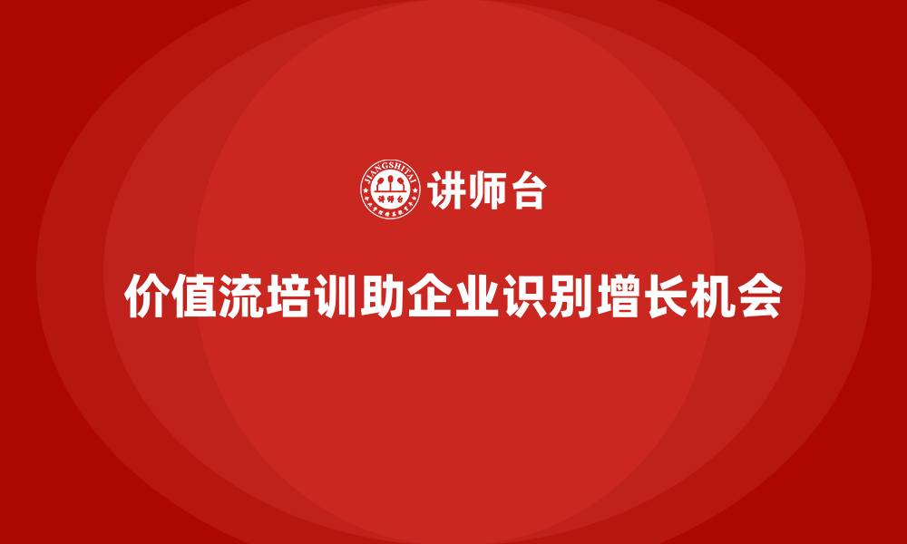 文章企业如何用价值流培训课程发现增长点的缩略图