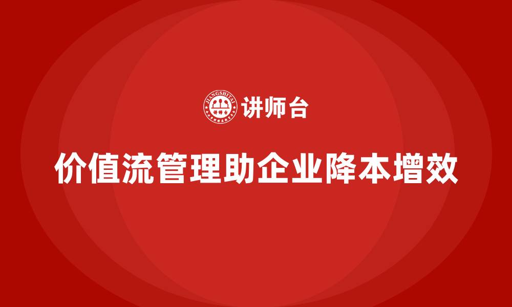 价值流管理助企业降本增效