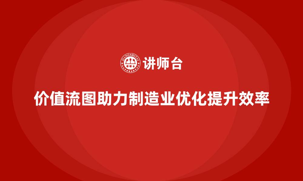 文章VSM价值流：制造业流程优化的核心工具的缩略图