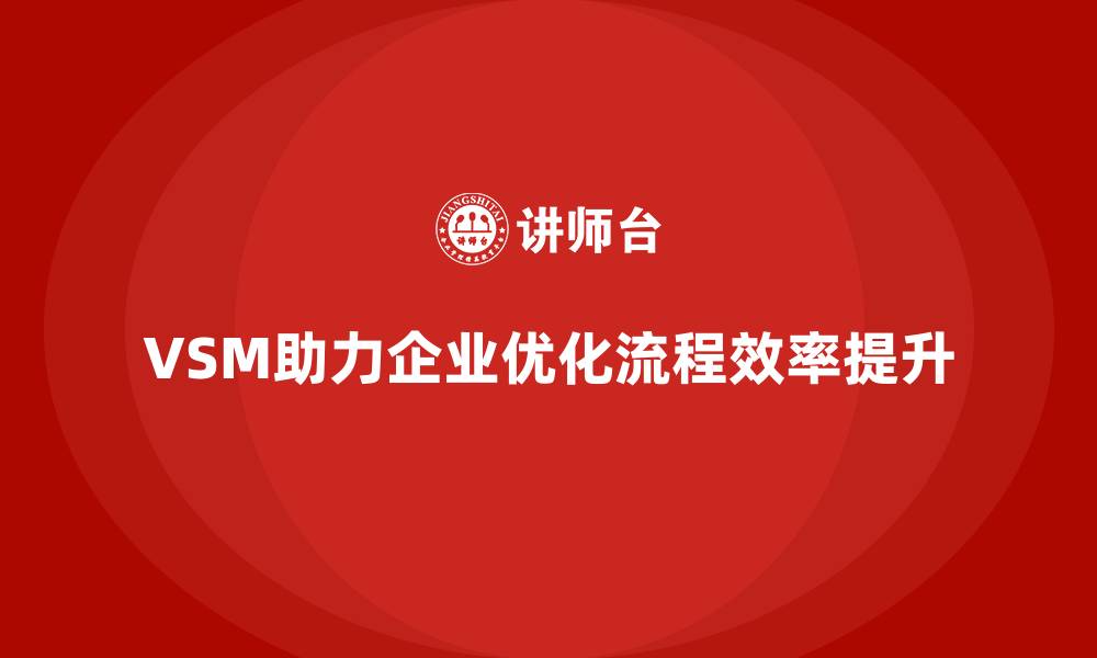 文章VSM价值流培训助力企业流程优化的缩略图