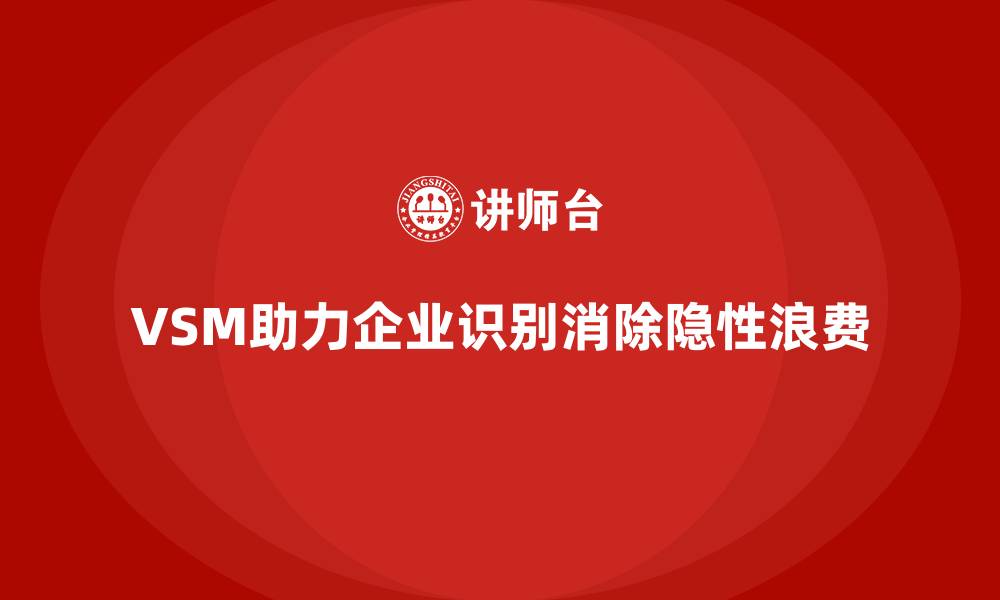 文章企业用VSM价值流培训发现隐性浪费的缩略图