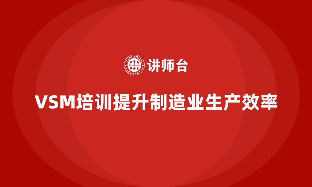 VSM培训提升制造业生产效率
