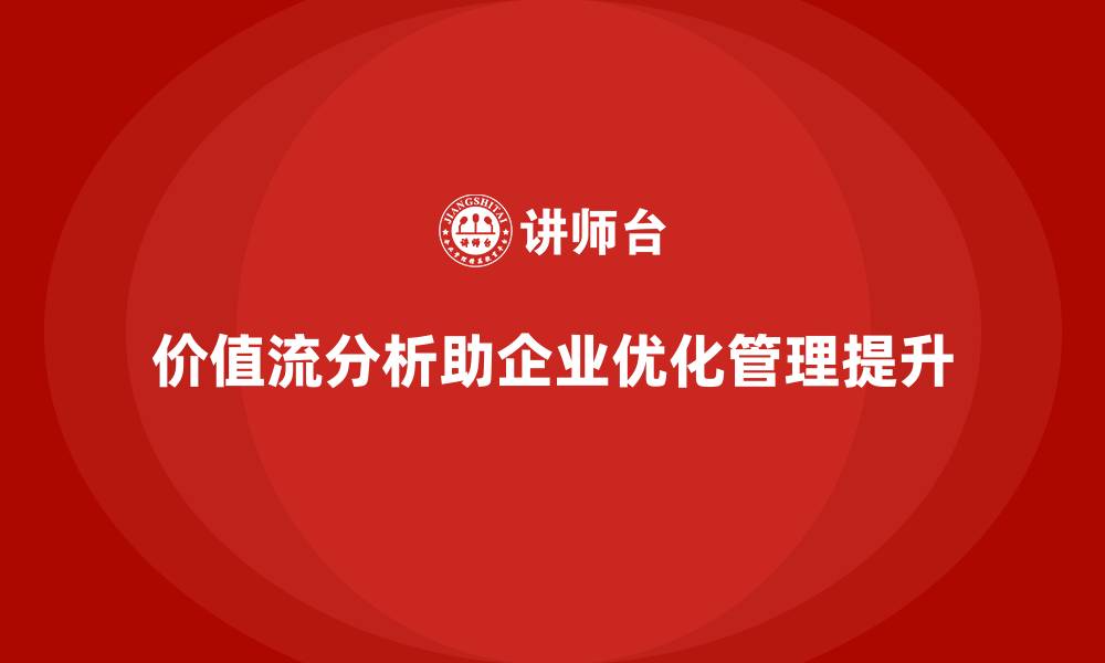 文章企业管理升级的起点：价值流分析的缩略图
