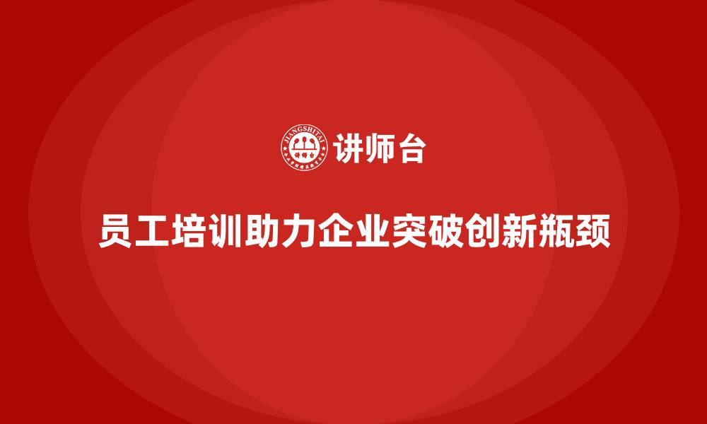 文章企业如何通过员工培训打破创新瓶颈的缩略图