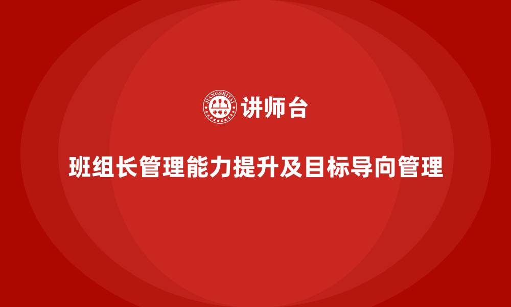 文章提升班组长管理能力，帮助团队建立目标导向的管理模式的缩略图