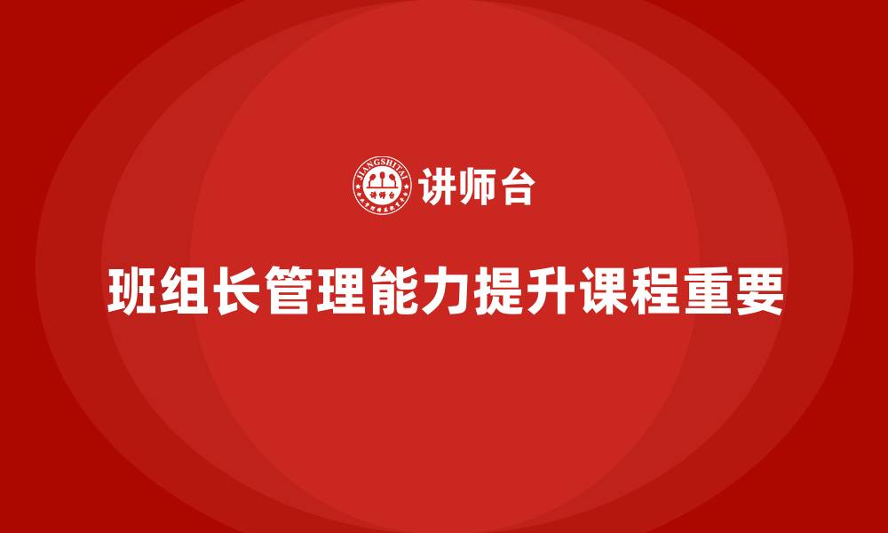 文章班组长管理能力提升课程，帮助班组长提升领导力的缩略图