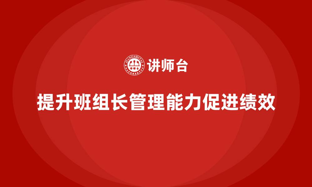 提升班组长管理能力促进绩效