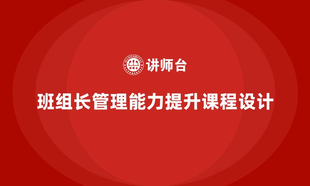 班组长管理能力提升课程设计
