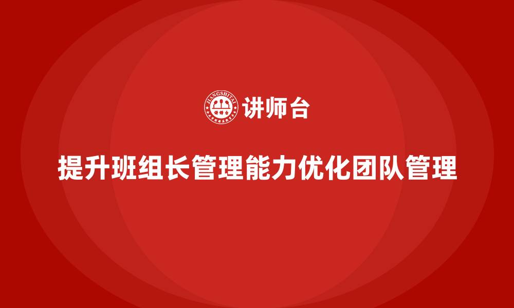 文章提升班组长管理能力，如何优化团队管理，提高协作效率的缩略图