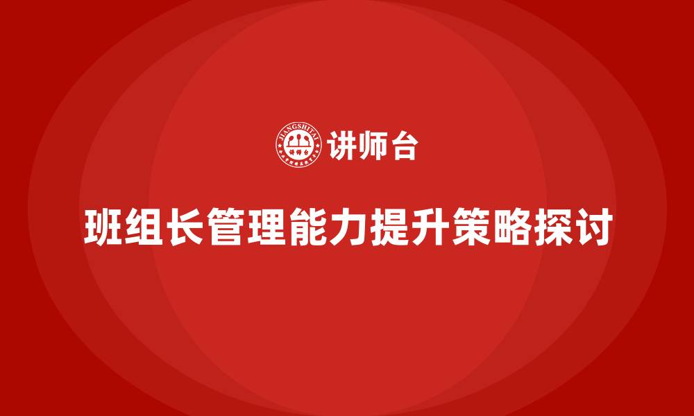 班组长管理能力提升策略探讨