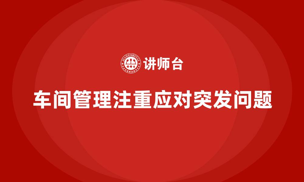 车间管理注重应对突发问题