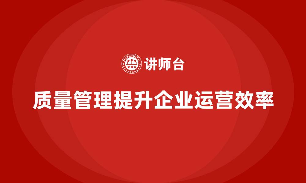 文章质量管理如何提升企业的运营效率？的缩略图