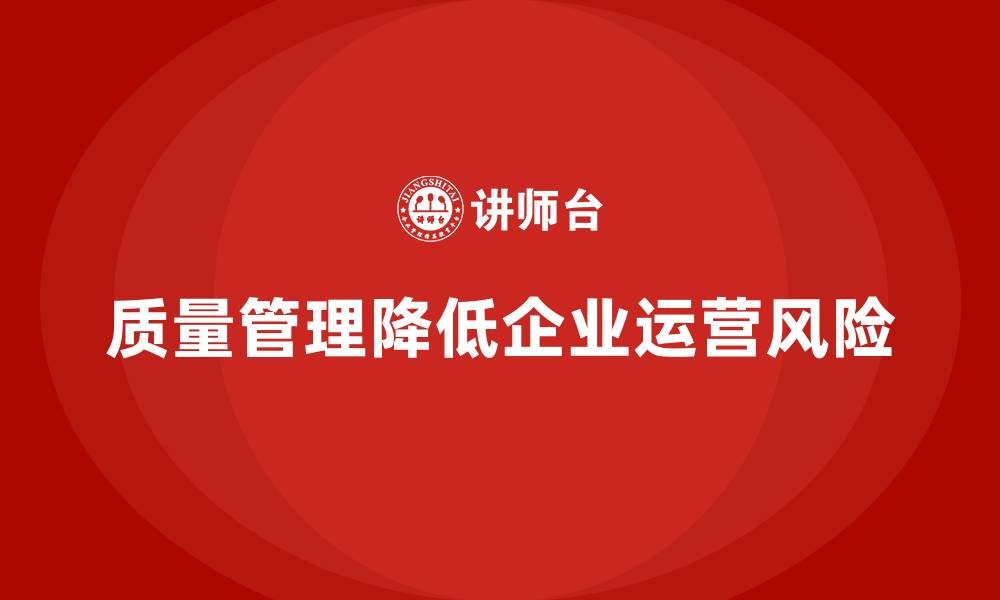 文章如何通过质量管理降低企业运营风险？的缩略图