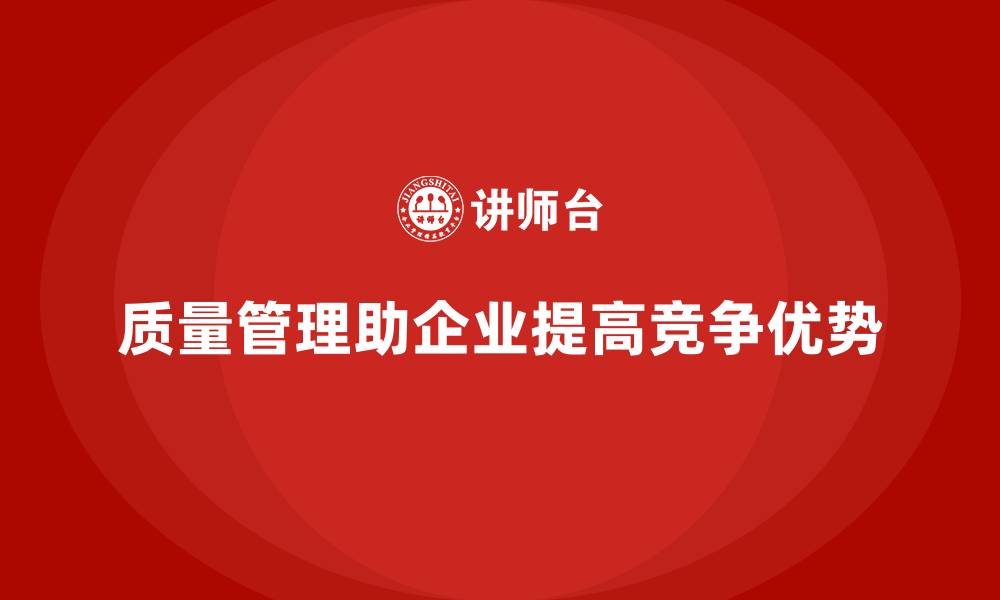 文章质量管理如何提升企业在市场中的竞争优势？的缩略图