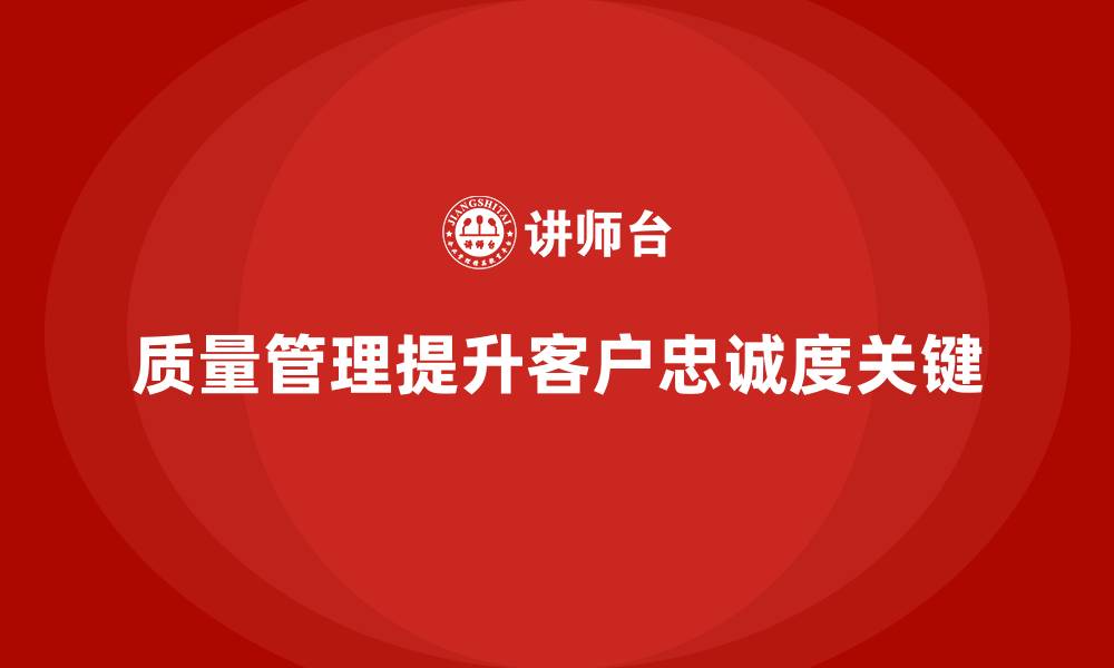 质量管理提升客户忠诚度关键