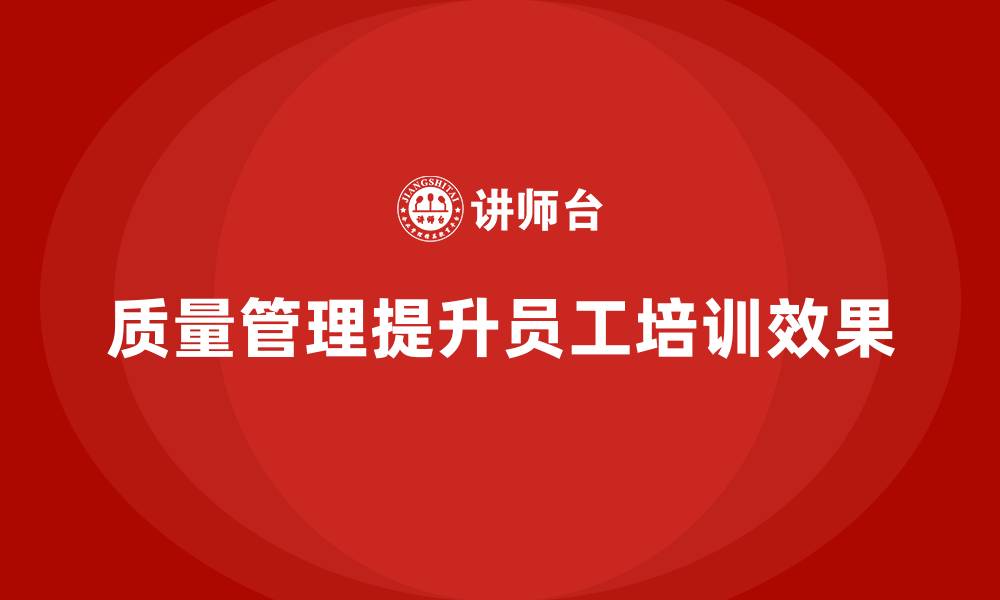 文章企业如何通过质量管理提升员工培训效果？的缩略图
