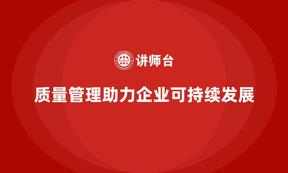 文章质量管理如何帮助企业实现可持续发展？的缩略图