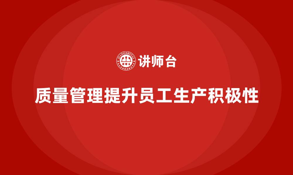 质量管理提升员工生产积极性