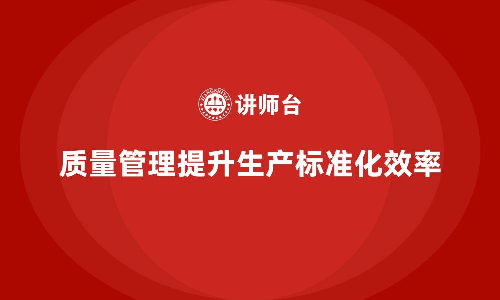 文章质量管理如何提高企业的生产标准化水平？的缩略图