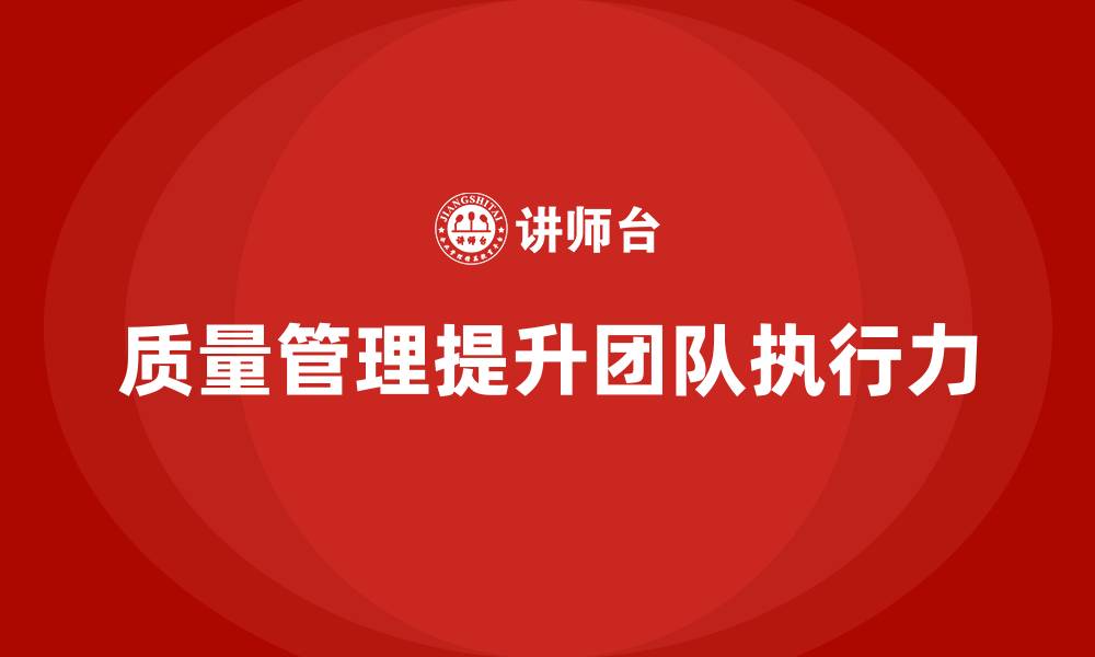 文章如何通过质量管理提升团队执行力？的缩略图