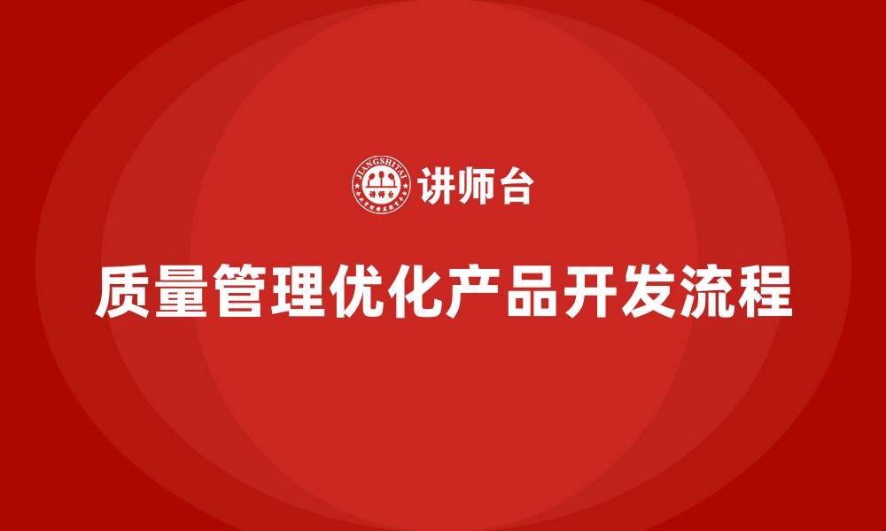 文章企业如何通过质量管理优化产品开发流程？的缩略图