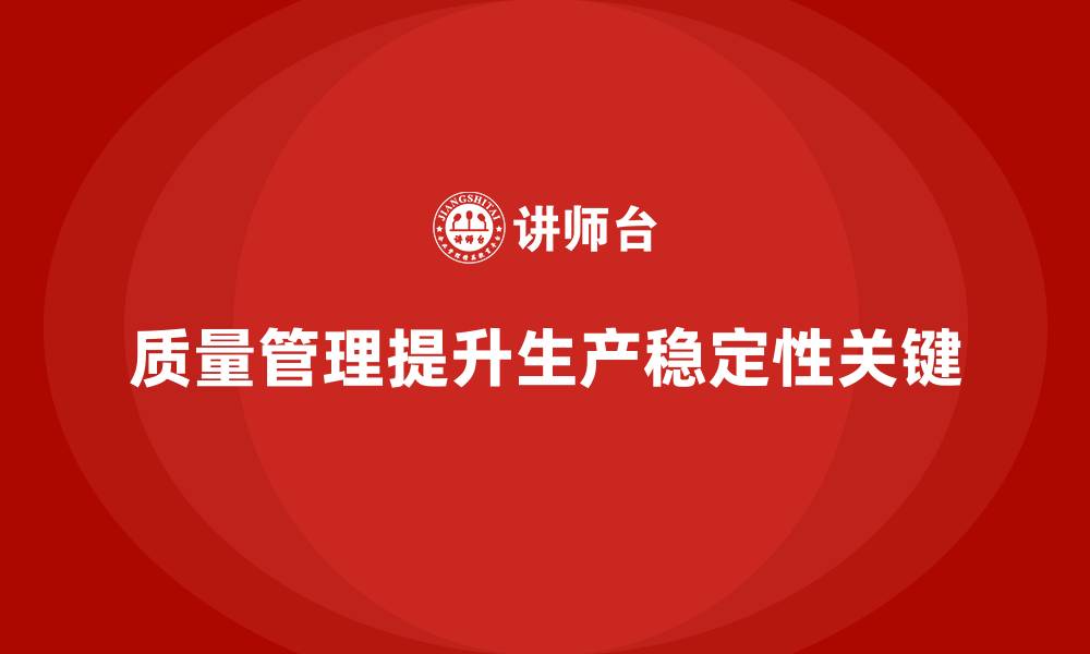 文章质量管理如何帮助企业提升生产稳定性？的缩略图