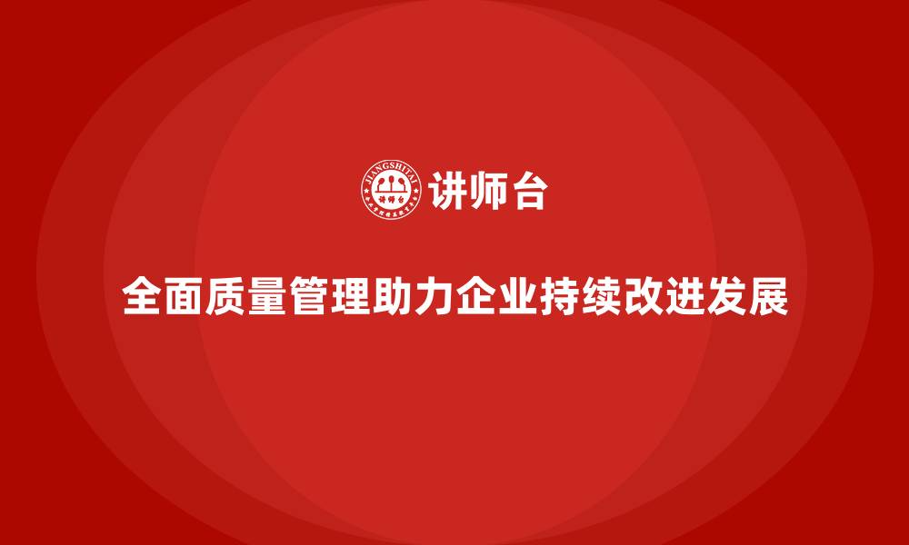 文章全面质量管理：为企业提供持续改进的动力！的缩略图