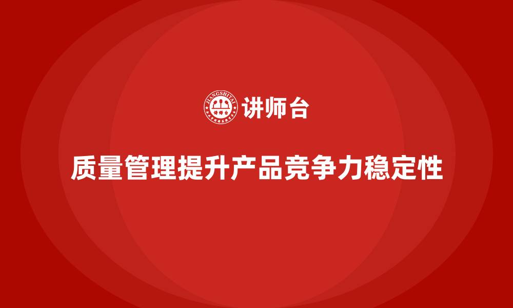 文章企业如何通过质量管理提升产品的稳定性？的缩略图
