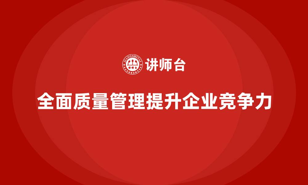 文章全面质量管理：推动企业质量提升的关键手段的缩略图