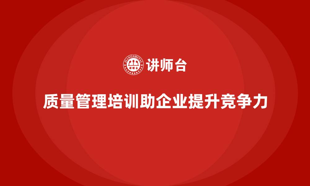 文章质量管理培训如何帮助企业提升质量控制能力？的缩略图