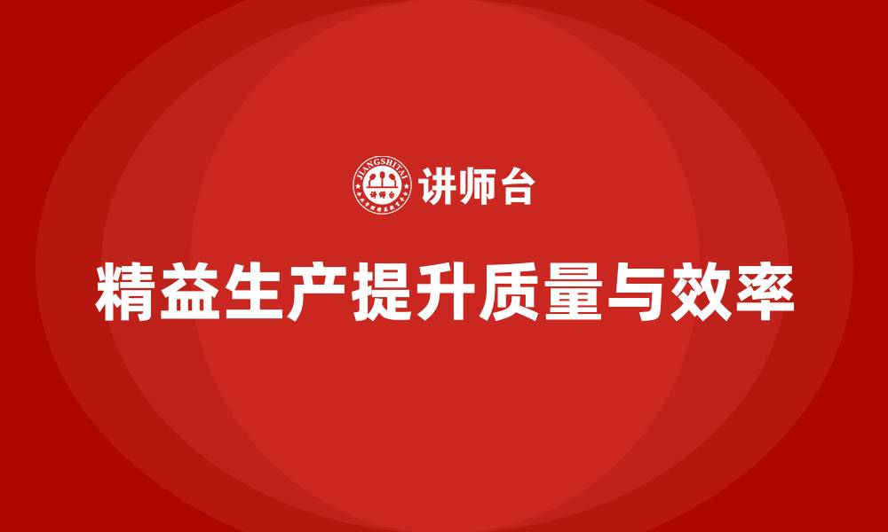 文章如何通过生产质量管理实现产品精益化生产的缩略图