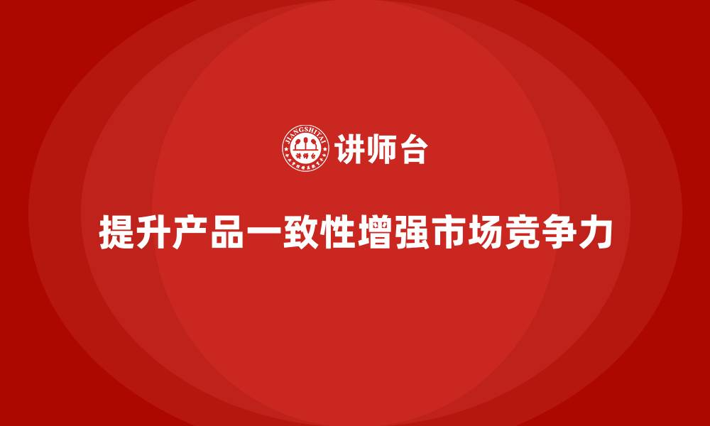 提升产品一致性增强市场竞争力