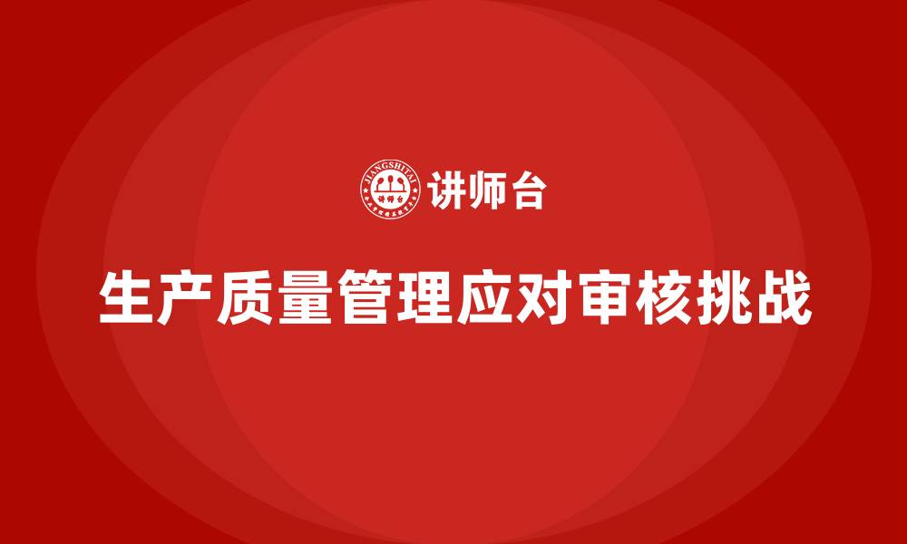 生产质量管理应对审核挑战