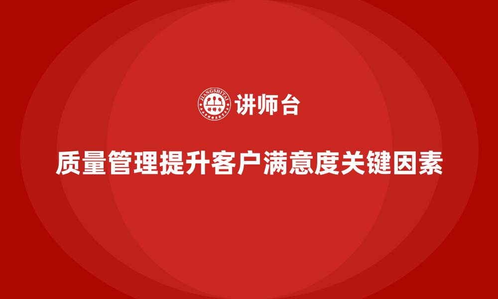 质量管理提升客户满意度关键因素