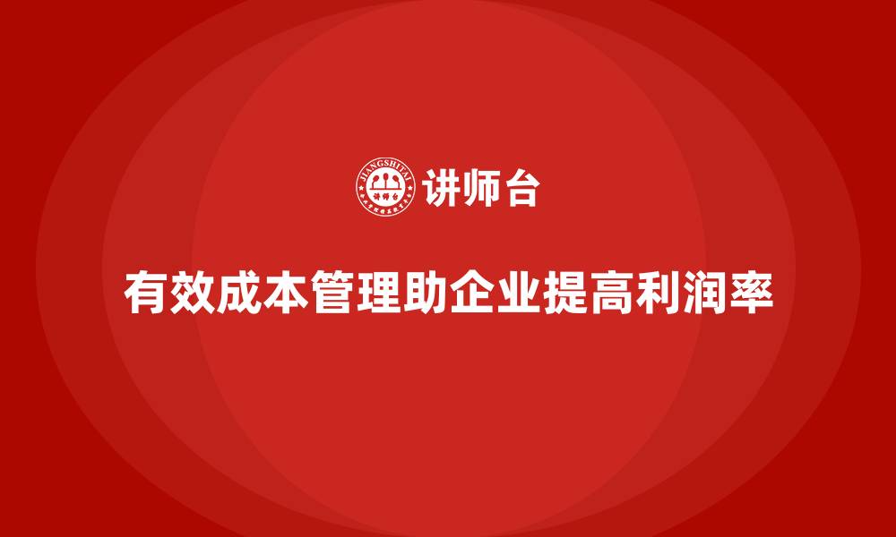 文章成本管理助力企业实现更高利润率的缩略图