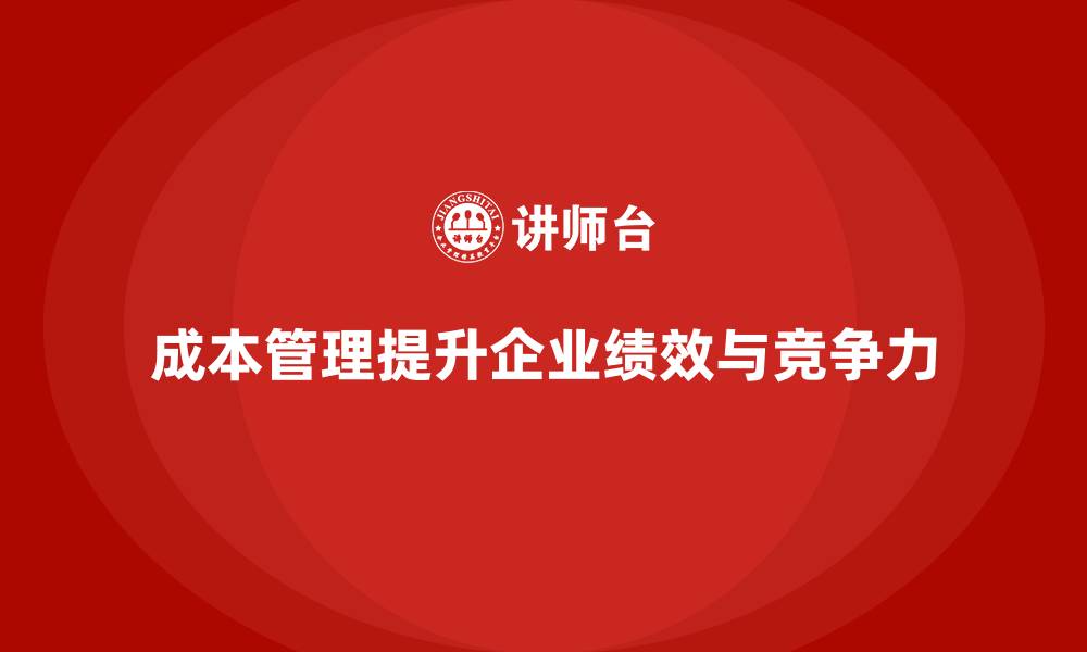 文章成本管理如何推动企业绩效改进的缩略图