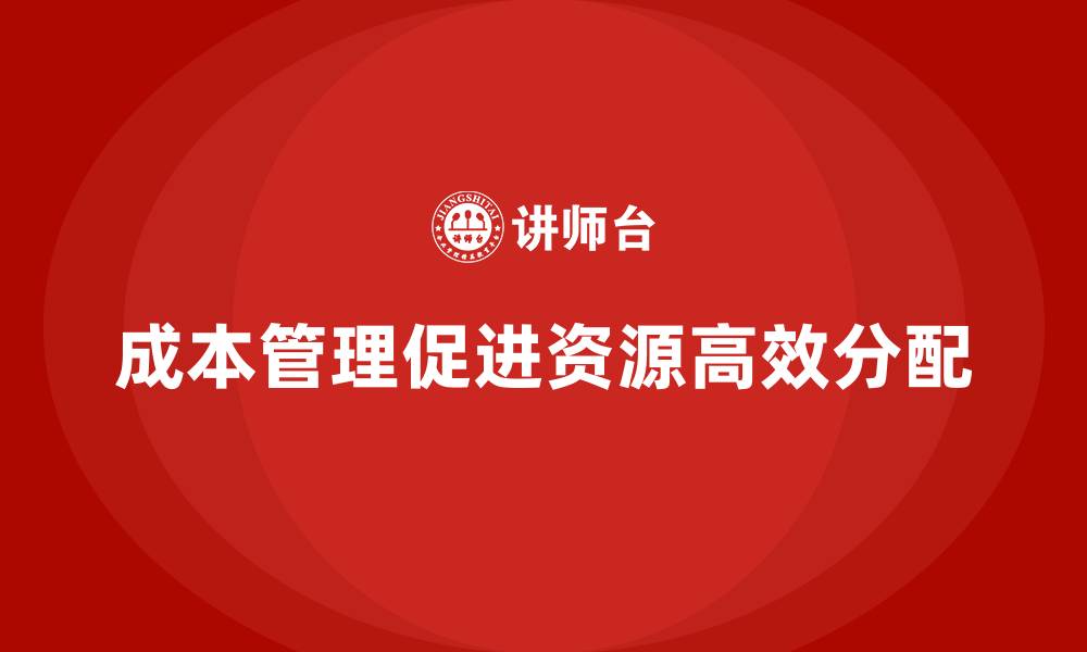 成本管理促进资源高效分配