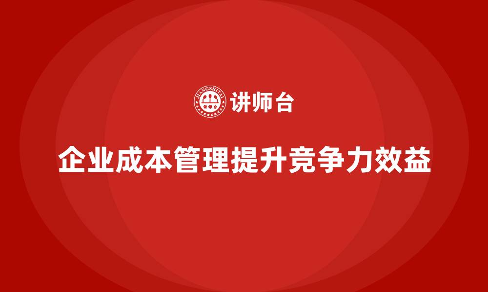 企业成本管理提升竞争力效益