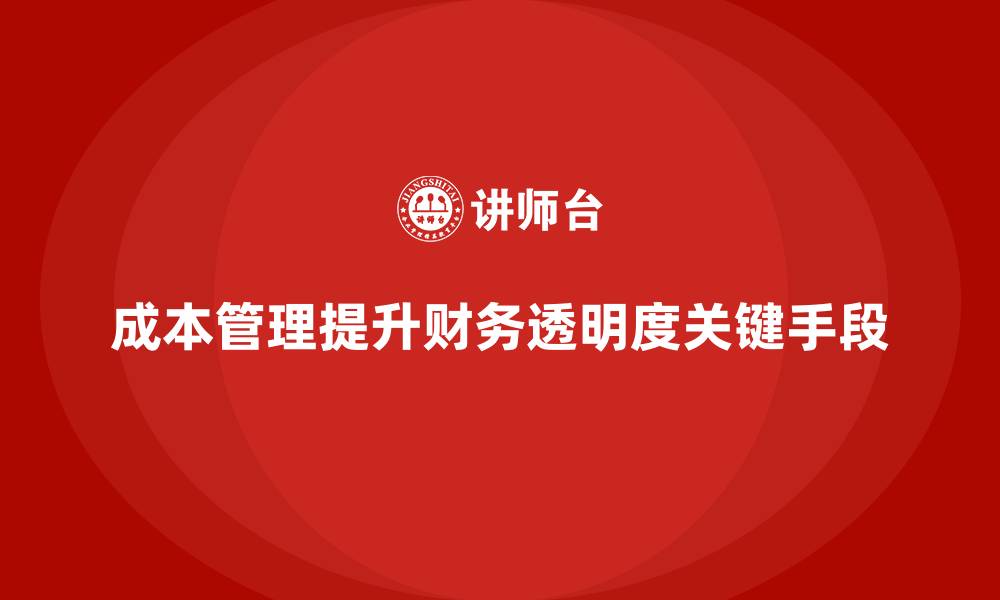 文章如何通过成本管理增强企业财务透明度的缩略图