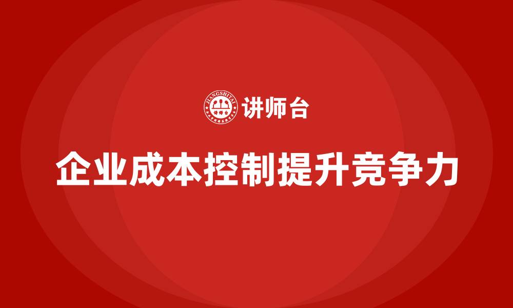 文章企业如何通过成本控制降低浪费的缩略图