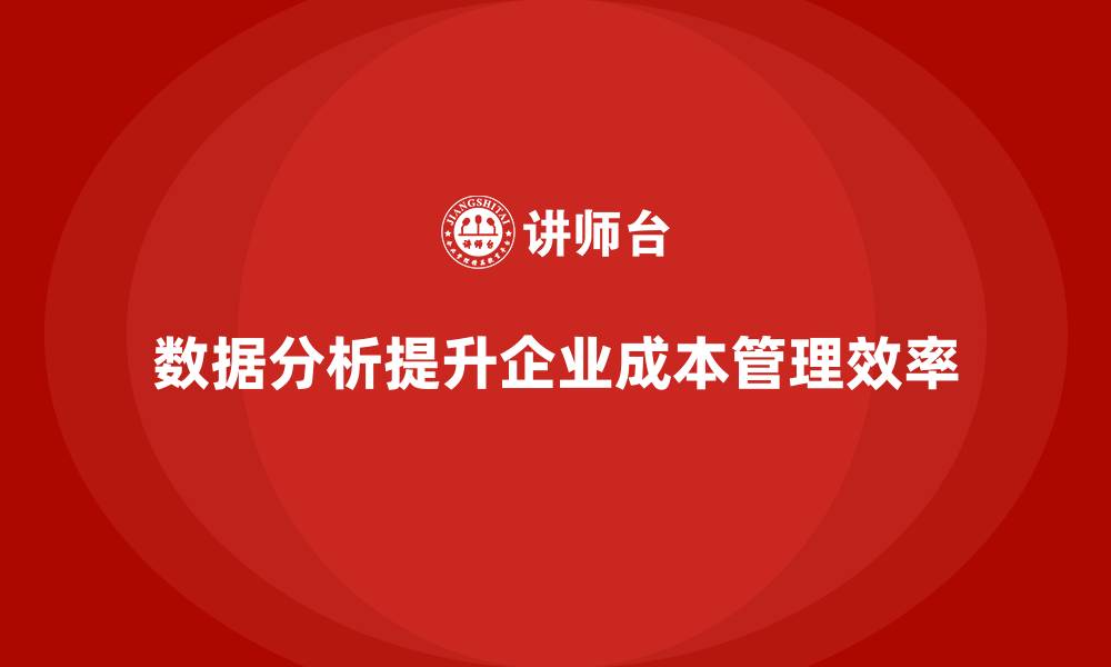 数据分析提升企业成本管理效率