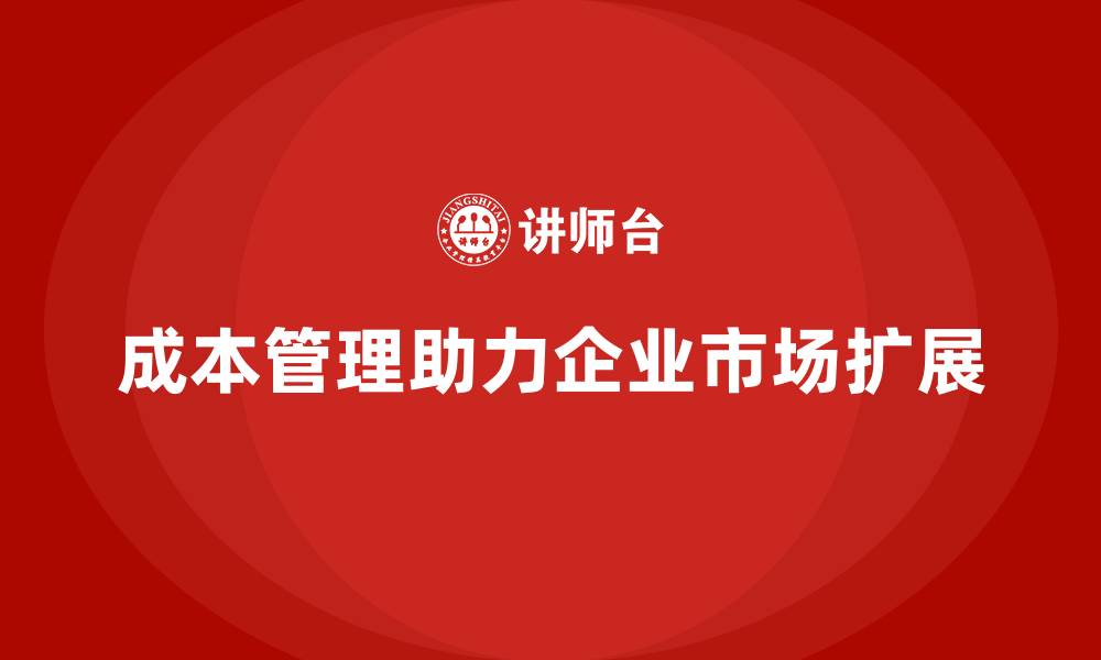 成本管理助力企业市场扩展