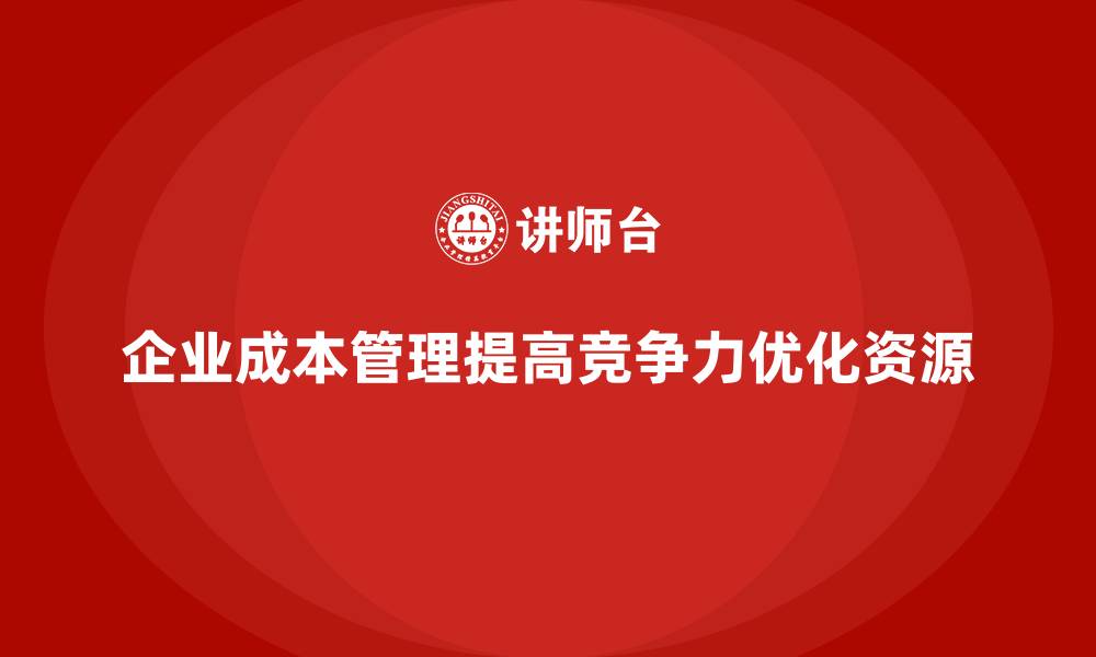 企业成本管理提高竞争力优化资源